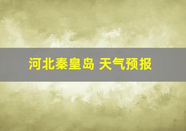 河北秦皇岛 天气预报